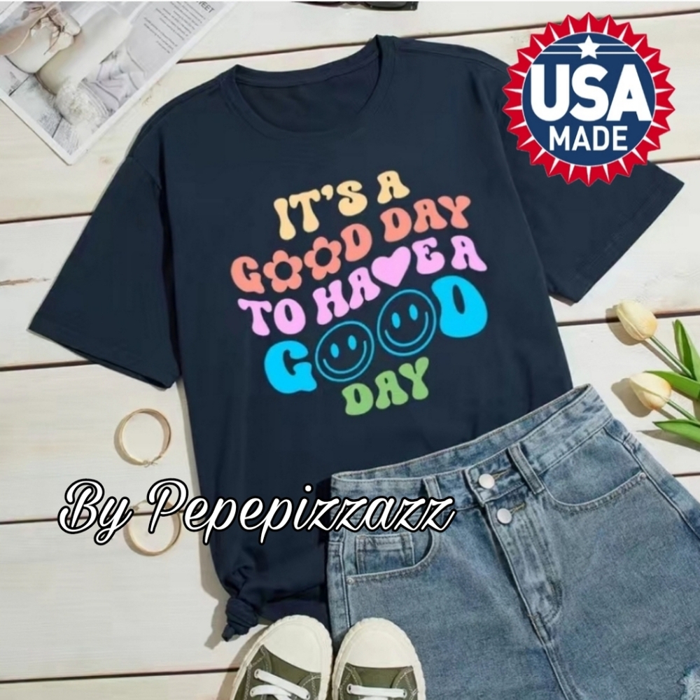 " ITS A GOOD DAY..." CUSTOM TSHIRT all sizes